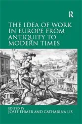 Book cover of The Idea of Work in Europe from Antiquity to Modern Times by Catharina Lis