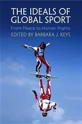 Book cover of The Ideals of Global Sport by Barbara J. Keys