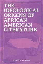 Book cover of The Ideological Origins of African American Literature by Phillip M. Richards