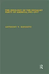 Book cover of The Ideology of the Socialist Party of America, 1901T1917 by Anthony V. Esposito