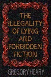 Book cover of The illegality of Lying and Forbidden Fiction by Gregory Heary