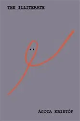 Book cover of The Illiterate by Ágota Kristóf
