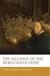 Book cover of The illusion of the Burgundian state by Élodie Lecuppre-Desjardin