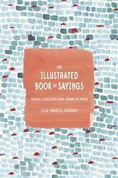 Book cover of The Illustrated Book of Sayings by Ella Frances Sanders