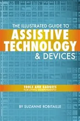 Book cover of The Illustrated Guide to Assistive Technology & Devices by Suzanne Robitaille