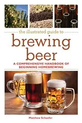 Book cover of The Illustrated Guide to Brewing Beer by Matthew Schaefer