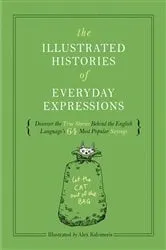 Book cover of The Illustrated Histories of Everyday Expressions by James McGuire