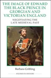 Book cover of The Image of Edward the Black Prince in Georgian and Victorian England by Barbara Gribling
