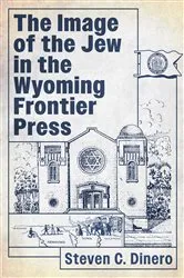 Book cover of The Image of the Jew in the Wyoming Frontier Press by Steven C. Dinero