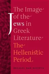Book cover of The Image of the Jews in Greek Literature by Bezalel Bar-Kochva