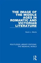 Book cover of The Image of the Middle Ages in Romantic and Victorian Literature by Kevin L. Morris