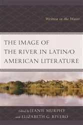 Book cover of The Image of the River in Latin/o American Literature by Jeanie Murphy
