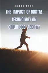 Book cover of The Impact of Digital Technology on Childhood Anxiety by Greta Rose