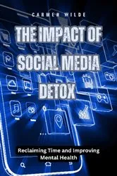 Book cover of The Impact of Social Media Detox by Carmen Wilde