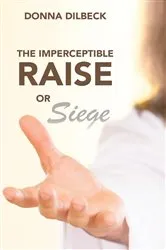 Book cover of The Imperceptible Raise or Siege by Donna Dilbeck