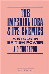 Book cover of The Imperial Idea and its Enemies by A P Thornton