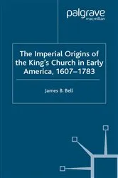 Book cover of The Imperial Origins of the King's Church in Early America 1607-1783 by James Bell