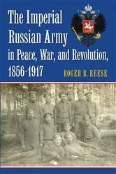Book cover of The Imperial Russian Army in Peace, War, and Revolution, 1856-1917 by Roger R. Reese