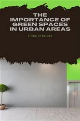 Book cover of The Importance of Green Spaces in Urban Areas by Fiona Sterling