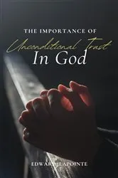 Book cover of The Importance of Unconditional Trust in God by Edward Lapointe
