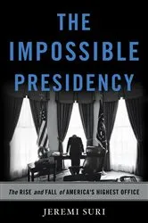 Book cover of The Impossible Presidency by Jeremi Suri