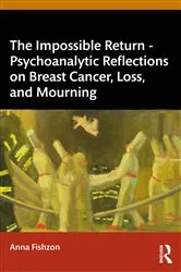 Book cover of The Impossible Return – Psychoanalytic Reflections on Breast Cancer, Loss, and Mourning by Anna Fishzon