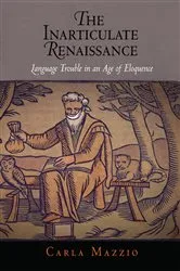 Book cover of The Inarticulate Renaissance by Carla Mazzio