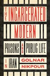 Book cover of The Incarcerated Modern by Golnar Nikpour