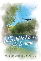Book cover of The Incredible Power of the Tongue by W. Christopher Newton