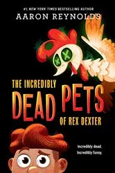 Book cover of The Incredibly Dead Pets of Rex Dexter by Aaron Reynolds