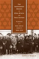 Book cover of The Independent Orders of B'nai B'rith and True Sisters by Cornelia Wilhelm
