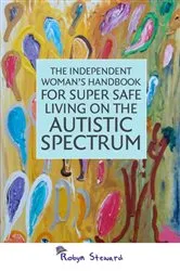 Book cover of The Independent Woman's Handbook for Super Safe Living on the Autistic Spectrum by Robyn Steward