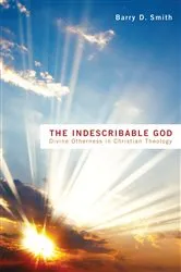 Book cover of The Indescribable God by Barry D. Smith