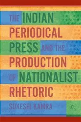 Book cover of The Indian Periodical Press and the Production of Nationalist Rhetoric by S. Kamra