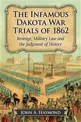 Book cover of The Infamous Dakota War Trials of 1862 by John A. Haymond
