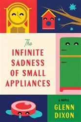 Book cover of The Infinite Sadness of Small Appliances by Glenn Dixon