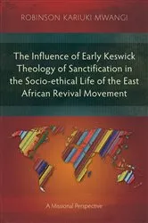 Book cover of The Influence of Early Keswick Theology of Sanctification in the Socio-ethical Life of the East African Revival Movement by Robinson Kariuki Mwangi