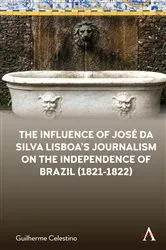 Book cover of The Influence of José da Silva Lisboa’s Journalism on the Independence of Brazil (1821-1822) by Guilherme Celestino