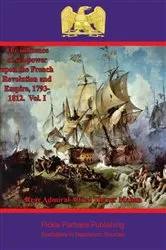 Book cover of The Influence of Sea Power upon the French Revolution and Empire, 1793-1812. Vol. I by Rear Admiral Alfred Thayer Mahan