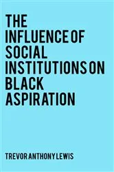 Book cover of The Influence of Social Institutions on Black Aspiration by Trevor Anthony Lewis