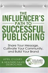 Book cover of The Influencer's Path to Successful Publishing by April O'Leary