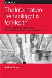 Book cover of The Information Technology Fix for Health by Andy Oram