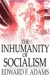Book cover of The Inhumanity of Socialism by Edward F. Adams