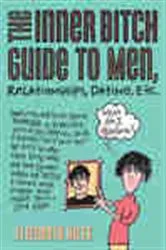 Book cover of The Inner Bitch Guide to Men, Relationships, Dating, Etc. (2nd ed.) by Unknown
