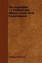 Book cover of The Inquisition - A Political And Military Study Of Its Establishment by Hoffman Nickerson