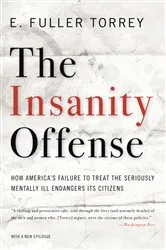 Book cover of The Insanity Offense: How America's Failure to Treat the Seriously Mentally Ill Endangers Its Citizens by E. Fuller Torrey