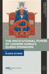 Book cover of The Institutional Power of Chosŏn Korea's Queen Dowagers by Alban Schmid