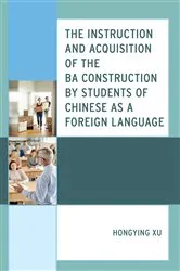 Book cover of The Instruction and Acquisition of the BA Construction by Students of Chinese as a Foreign Language by Hongying Xu