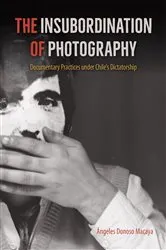 Book cover of The Insubordination of Photography by Ángeles Donoso Macaya