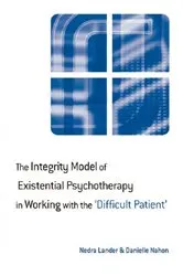 Book cover of The Integrity Model of Existential Psychotherapy in Working with the 'Difficult Patient' by Nedra Lander